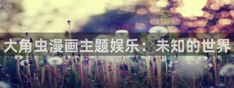 漫画之家免费：大角虫漫画主题娱乐：未知的世界